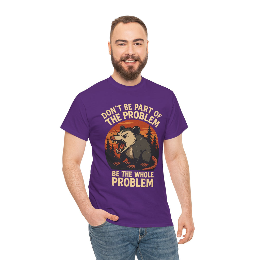 BE THE WHOLE PROBLEM  – Angry Opossum Attitude Tee