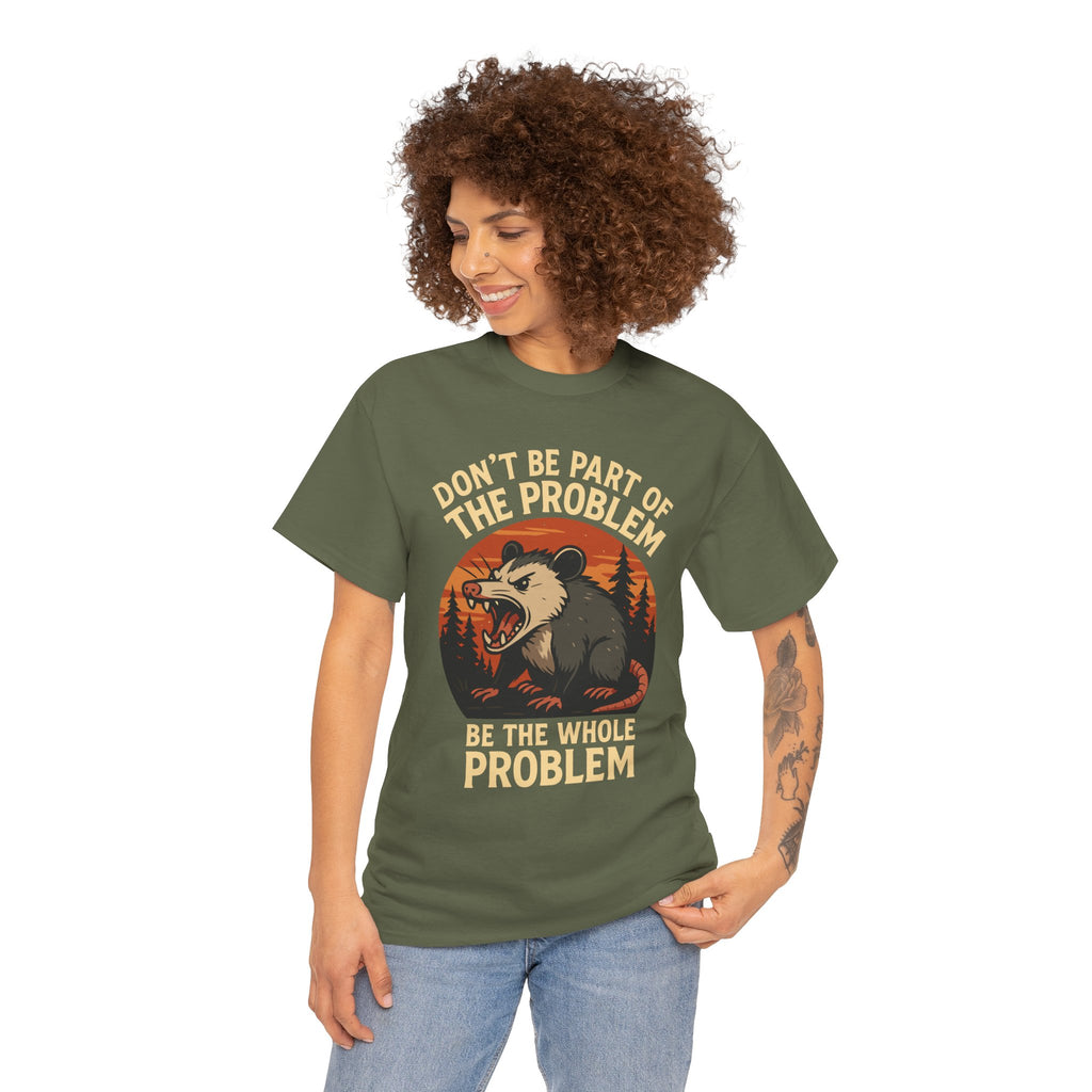 BE THE WHOLE PROBLEM  – Angry Opossum Attitude Tee