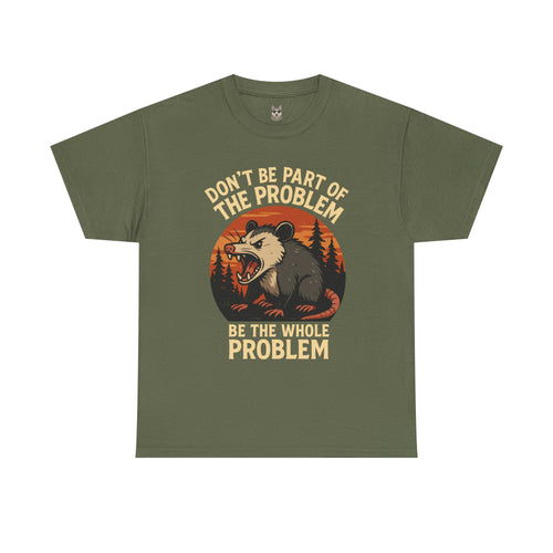 BE THE WHOLE PROBLEM  – Angry Opossum Attitude Tee